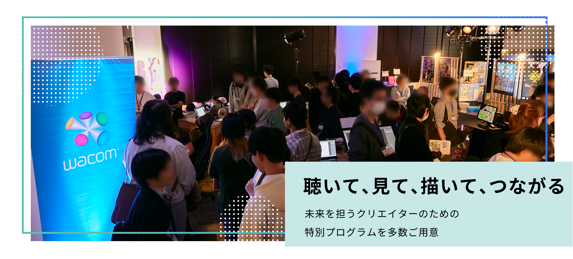 聴いて、見て、描いて、つながる　未来を担うクリエイターのための特別プログラムを多数ご用意